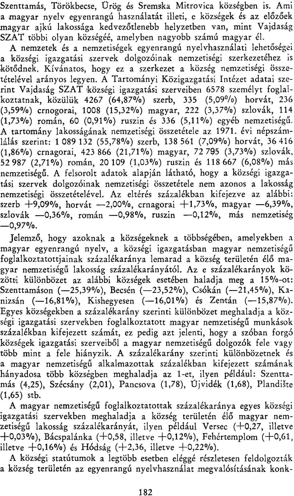 él. A nemzetek és a nemzetiségek egyenrangú nyelvhasználati lehetőségei a községi igazgatási szervek dolgozóinak nemzetiségi szerkezetéhez is kötődnek.