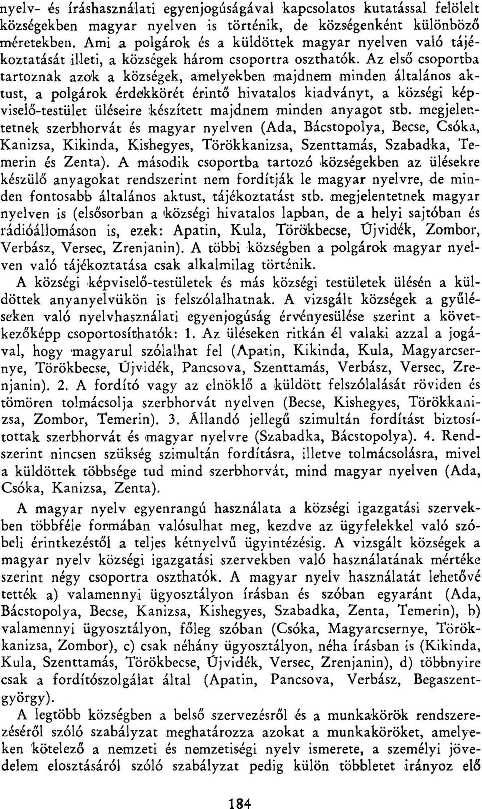 Az első csoportba tartoznak azok a községek, amelyekben majdnem minden általános aktust, a polgárok érdekkörét érintő hivatalos kiadványt, a községi képviselő-testület üléseire készített majdnem