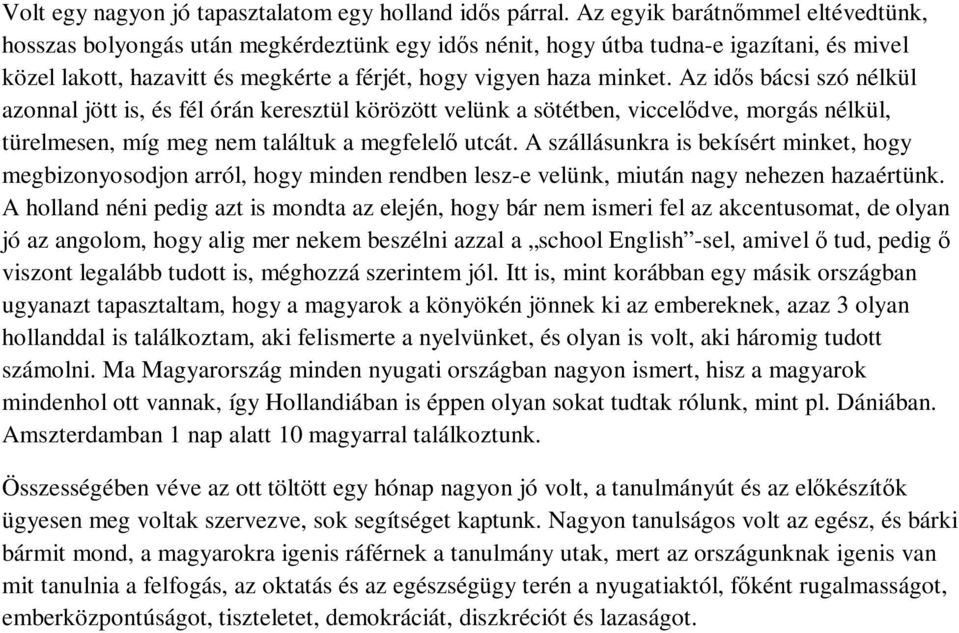 Az idıs bácsi szó nélkül azonnal jött is, és fél órán keresztül körözött velünk a sötétben, viccelıdve, morgás nélkül, türelmesen, míg meg nem találtuk a megfelelı utcát.