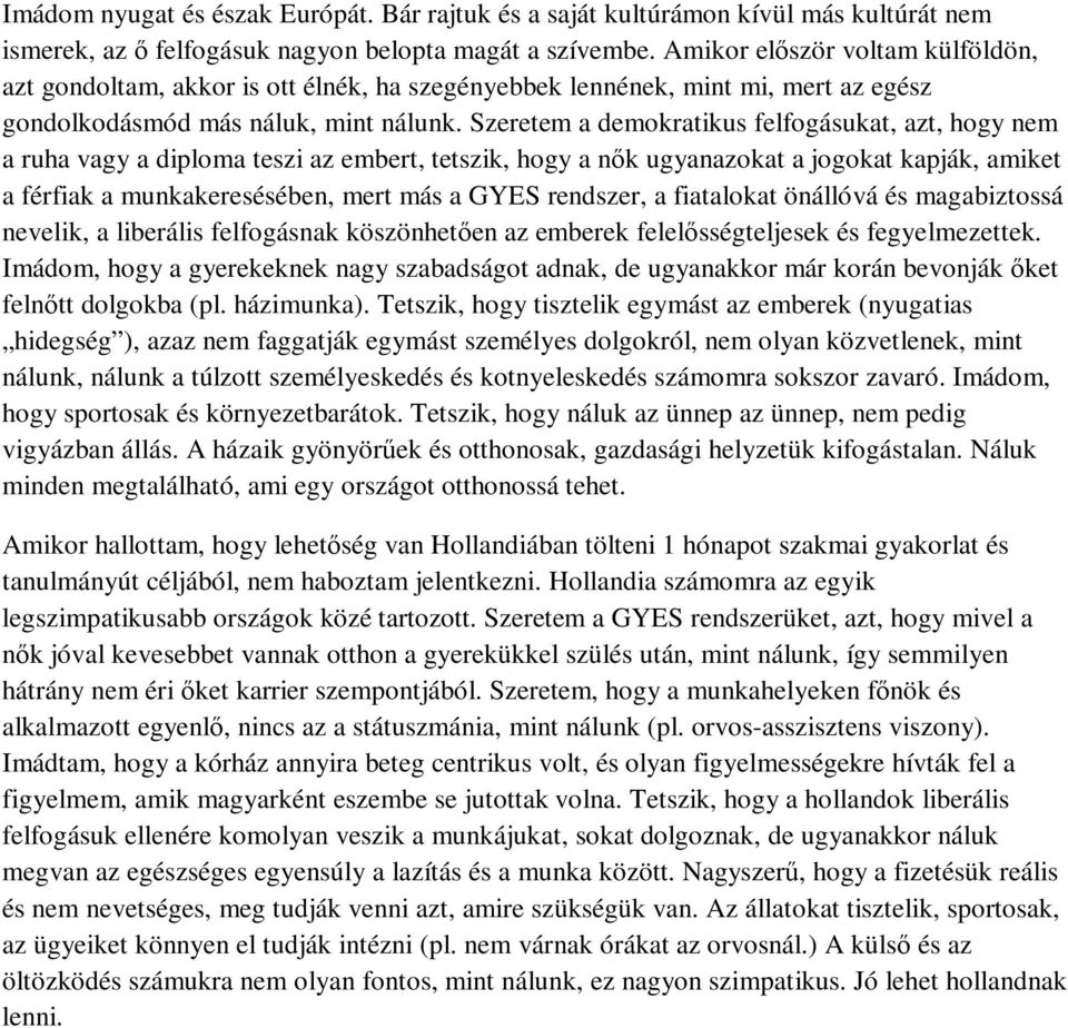 Szeretem a demokratikus felfogásukat, azt, hogy nem a ruha vagy a diploma teszi az embert, tetszik, hogy a nık ugyanazokat a jogokat kapják, amiket a férfiak a munkakeresésében, mert más a GYES