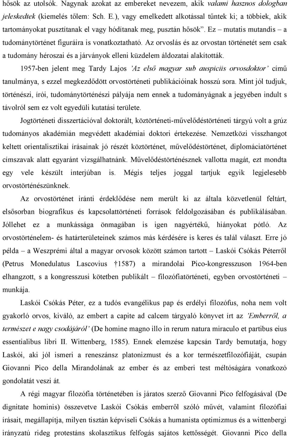 Az orvoslás és az orvostan történetét sem csak a tudomány héroszai és a járványok elleni küzdelem áldozatai alakították.