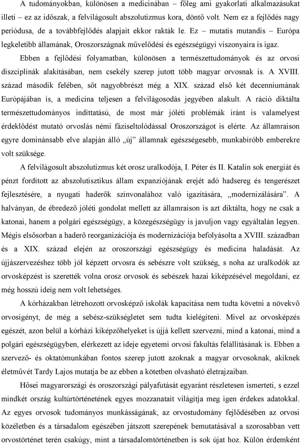 Ebben a fejlődési folyamatban, különösen a természettudományok és az orvosi diszciplínák alakításában, nem csekély szerep jutott több magyar orvosnak is. A XVIII.