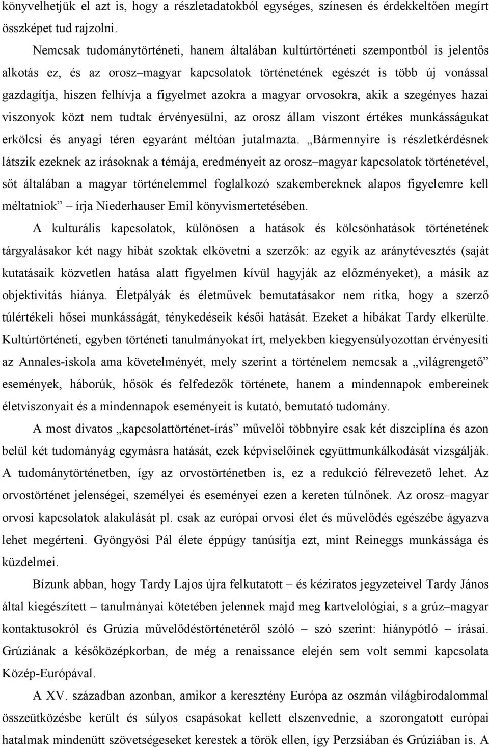 figyelmet azokra a magyar orvosokra, akik a szegényes hazai viszonyok közt nem tudtak érvényesülni, az orosz állam viszont értékes munkásságukat erkölcsi és anyagi téren egyaránt méltóan jutalmazta.