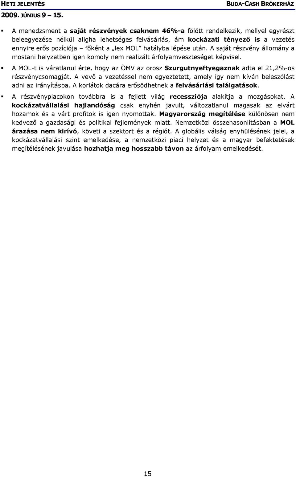 A MOL-t is váratlanul érte, hogy az ÖMV az orosz Szurgutnyeftyegaznak adta el 21,2%-os részvénycsomagját. A vevő a vezetéssel nem egyeztetett, amely így nem kíván beleszólást adni az irányításba.