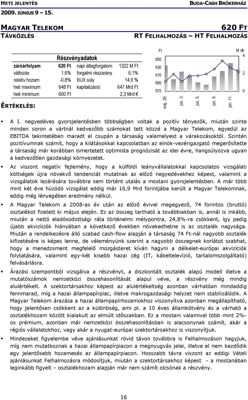 negyedéves gyorsjelentésben többségben voltak a pozitív tényezők, miután szinte minden soron a vártnál kedvezőbb számokat tett közzé a Magyar Telekom, egyedül az EBITDA tekintetében maradt el csupán