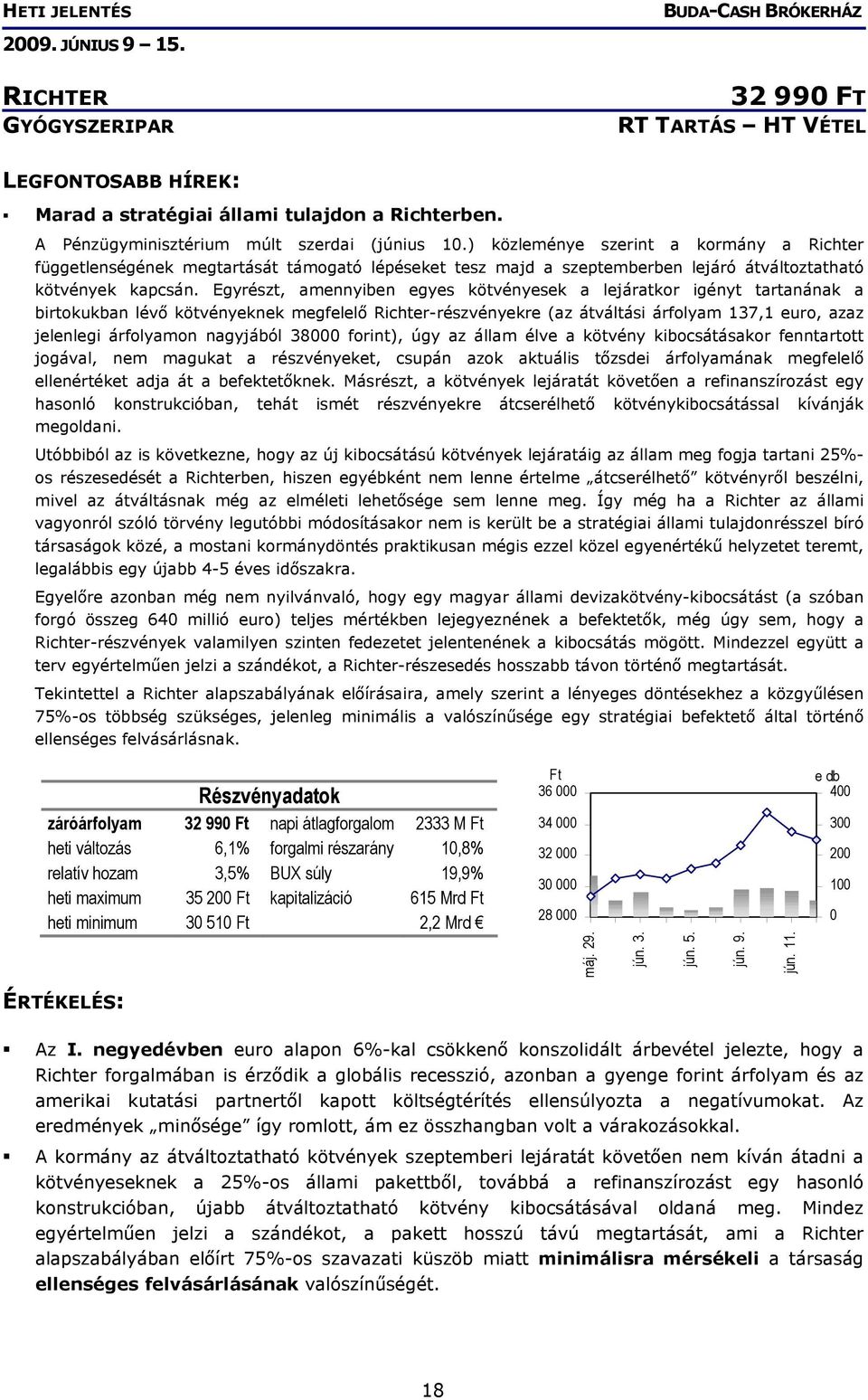 Egyrészt, amennyiben egyes kötvényesek a lejáratkor igényt tartanának a birtokukban lévő kötvényeknek megfelelő Richter-részvényekre (az átváltási árfolyam 137,1 euro, azaz jelenlegi árfolyamon