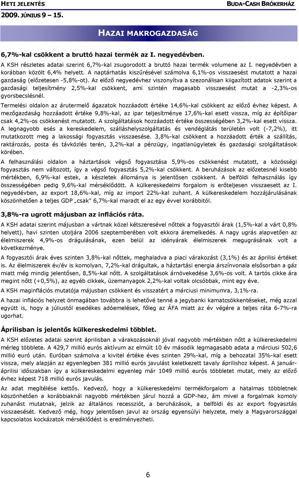 Az előző negyedévhez viszonyítva a szezonálisan kiigazított adatok szerint a gazdasági teljesítmény 2,5%-kal csökkent, ami szintén magasabb visszaesést mutat a -2,3%-os gyorsbecslésnél.