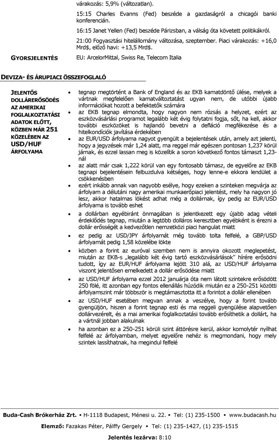 GYORSJELENTÉS EU: ArcelorMittal, Swiss Re, Telecom Italia DEVIZA- ÉS ÁRUPIACI ÖSSZEFOGLALÓ JELENTŐS DOLLÁRERŐSÖDÉS AZ AMERIKAI FOGLALKOZTATÁSI ADATOK ELŐTT, KÖZBEN MÁR 251 KÖZELÉBEN AZ USD/HUF