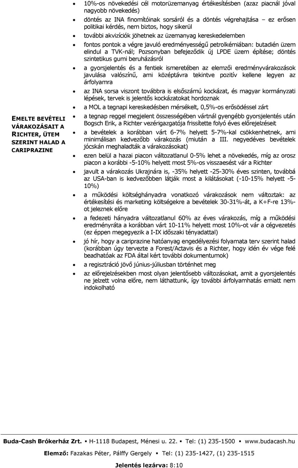 butadién üzem elindul a TVK-nál; Pozsonyban befejeződik új LPDE üzem építése; döntés szintetikus gumi beruházásról a gyorsjelentés és a fentiek ismeretében az elemzői eredményvárakozások javulása