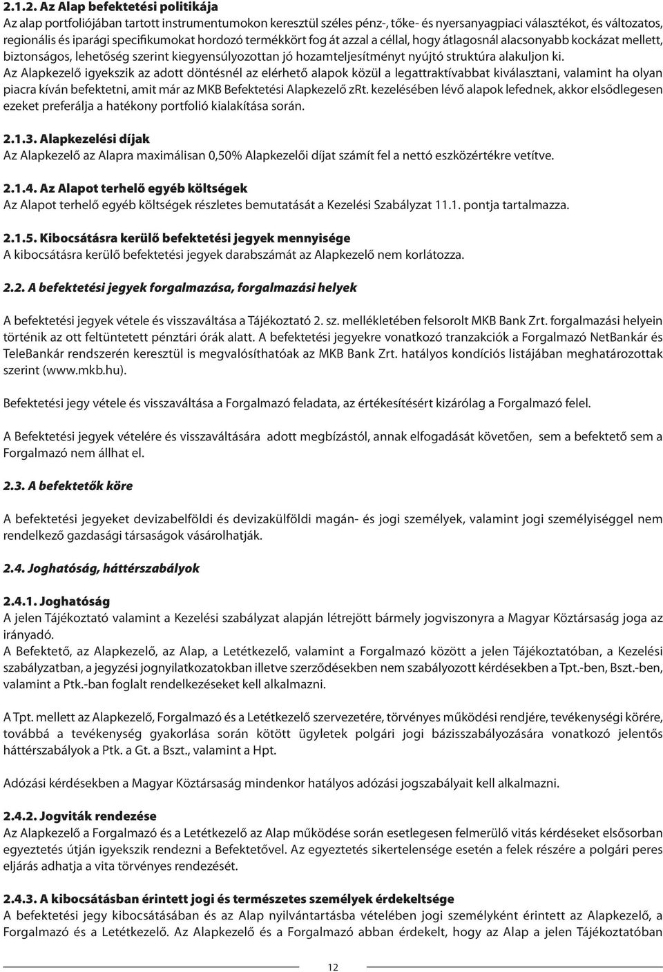 Az Alapkezelő igyekszik az adott döntésnél az elérhető alapok közül a legattraktívabbat kiválasztani, valamint ha olyan piacra kíván befektetni, amit már az MKB Befektetési Alapkezelő zrt.