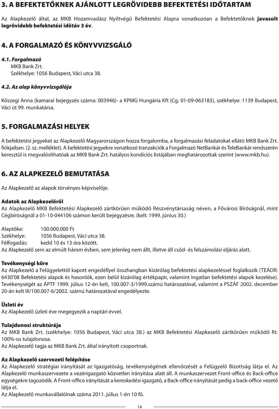 Az alap könyvvizsgálója Kőszegi Anna (kamarai bejegyzés száma: 003946)- a KPMG Hungária Kft (Cg. 01-09-063183), székhelye: 1139 Budapest, Váci út 99. munkatársa. 5.