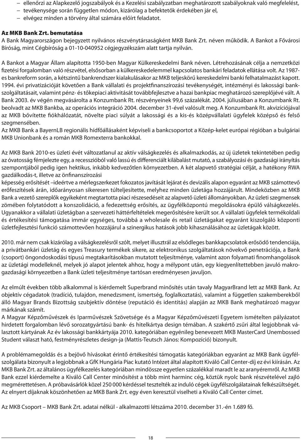 A Bankot a Fővárosi Bíróság, mint Cégbíróság a 01-10-040952 cégjegyzékszám alatt tartja nyilván. A Bankot a Magyar Állam alapította 1950-ben Magyar Külkereskedelmi Bank néven.