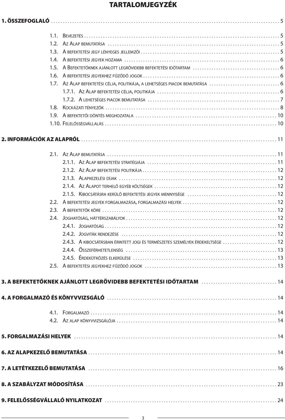 A BEFEKTETÉSI JEGYEK HOZAMA.................................................................. 6 1.5. A BEFEKTETŐKNEK AJÁNLOTT LEGRÖVIDEBB BEFEKTETÉSI IDŐTARTAM..................................... 6 1.6. A BEFEKTETÉSI JEGYEKHEZ FŰZŐDŐ JOGOK.