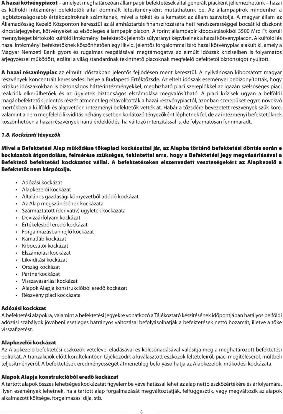 A magyar állam az Államadósság Kezelő Központon keresztül az államháztartás finanszírozására heti rendszerességgel bocsát ki diszkont kincstárjegyeket, kötvényeket az elsődleges állampapír piacon.