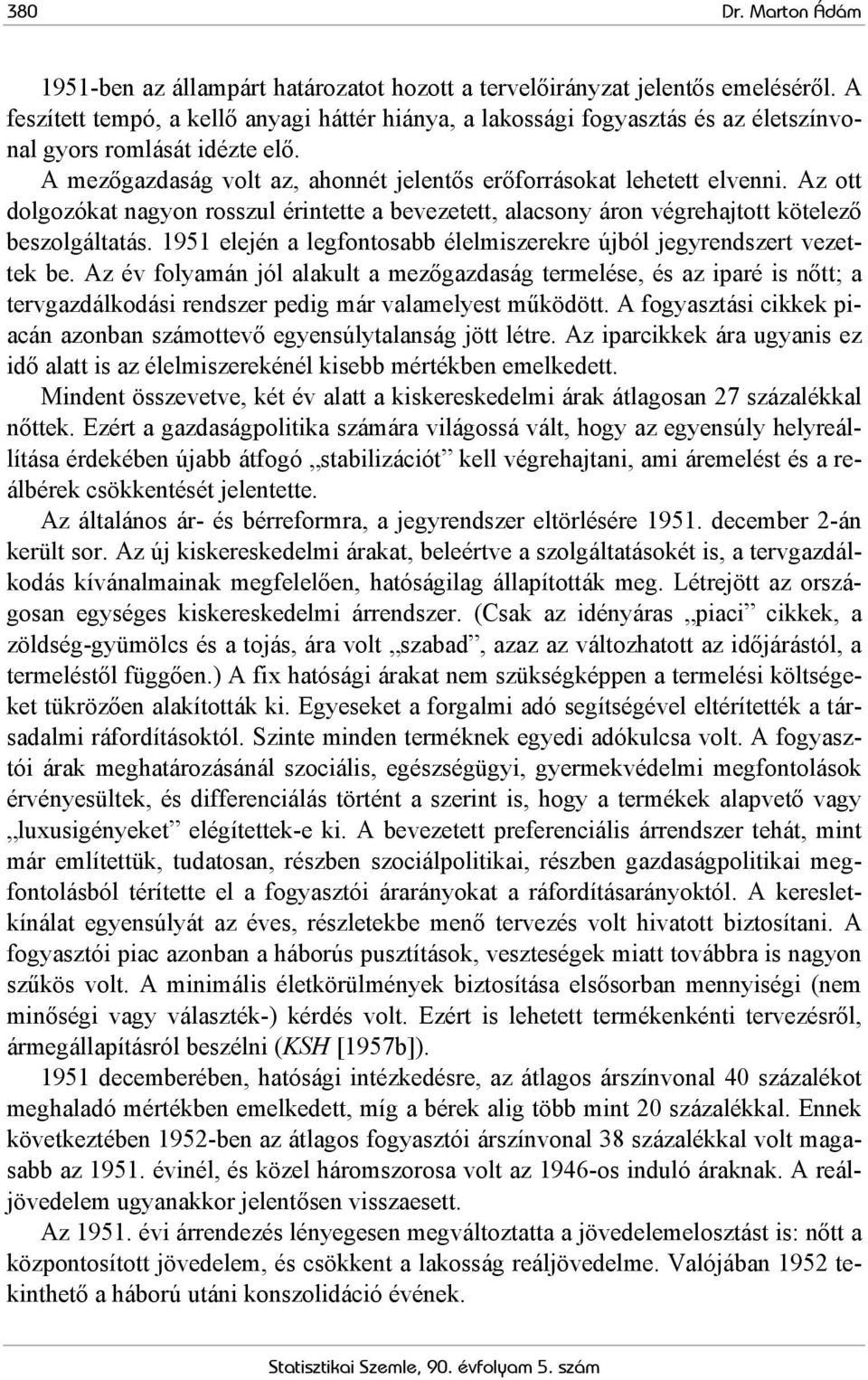 Az ott dolgozókat nagyon rosszul érintette a bevezetett, alacsony áron végrehajtott kötelező beszolgáltatás. 1951 elején a legfontosabb élelmiszerekre újból jegyrendszert vezettek be.