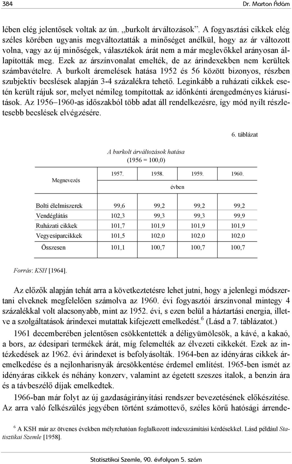 meg. Ezek az árszínvonalat emelték, de az árindexekben nem kerültek számbavételre. A burkolt áremelések hatása 1952 és 56 között bizonyos, részben szubjektív becslések alapján 3-4 százalékra tehető.