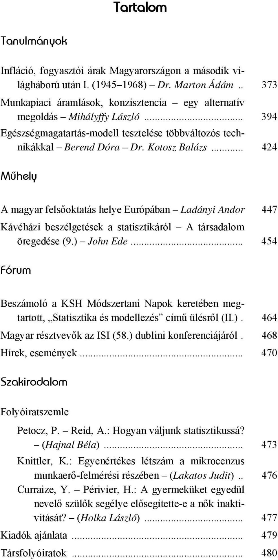 .. 424 Mûhely A magyar felsőoktatás helye Európában Ladányi Andor 447 Kávéházi beszélgetések a statisztikáról A társadalom öregedése (9.) John Ede.