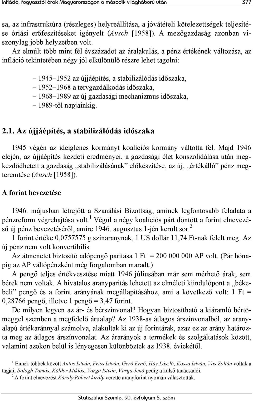 Az elmúlt több mint fél évszázadot az áralakulás, a pénz értékének változása, az infláció tekintetében négy jól elkülönülő részre lehet tagolni: 1945 1952 az újjáépítés, a stabilizálódás időszaka,