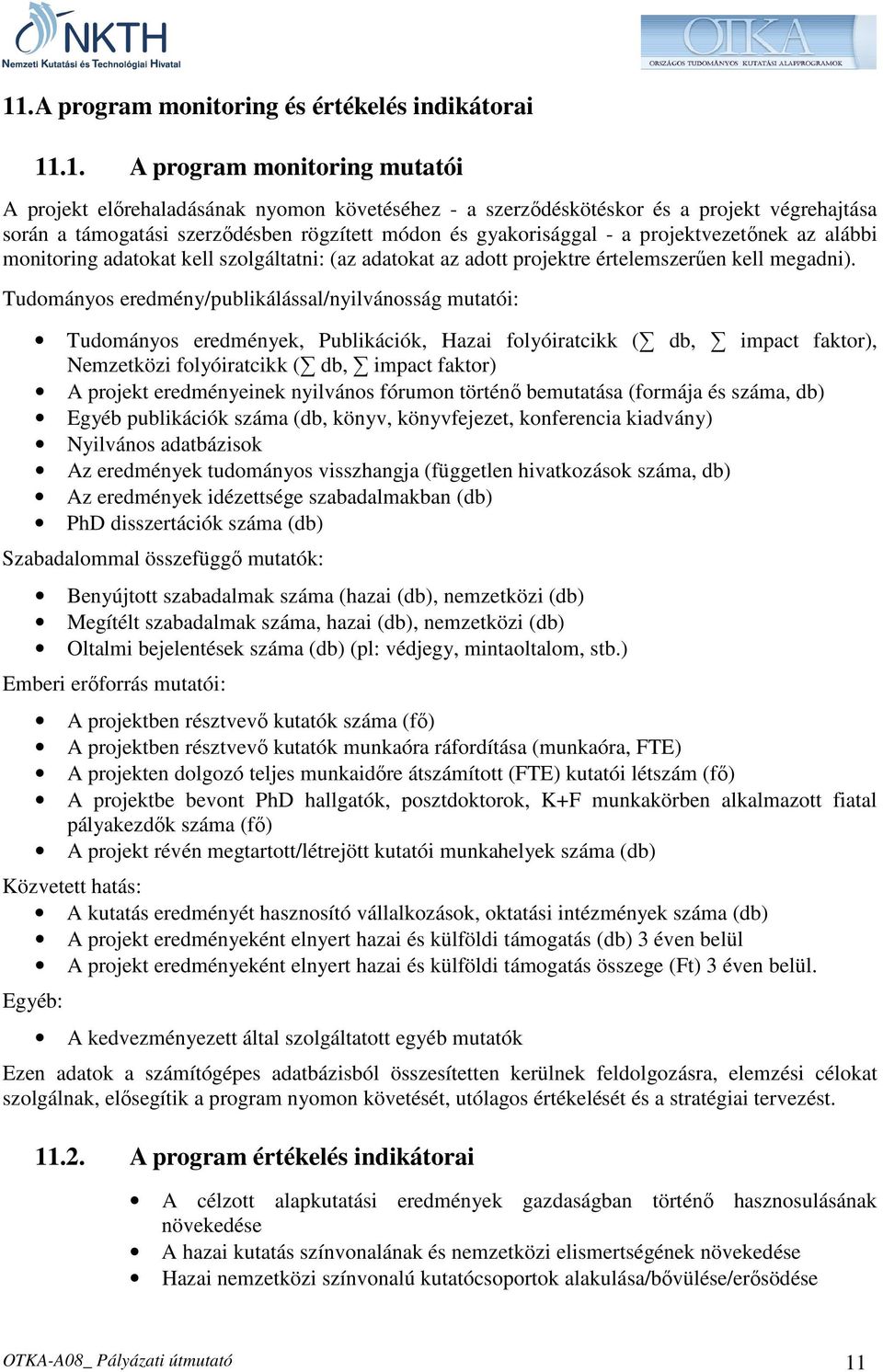 Tudományos eredmény/publikálással/nyilvánosság mutatói: Tudományos eredmények, Publikációk, Hazai folyóiratcikk ( db, impact faktor), Nemzetközi folyóiratcikk ( db, impact faktor) A projekt