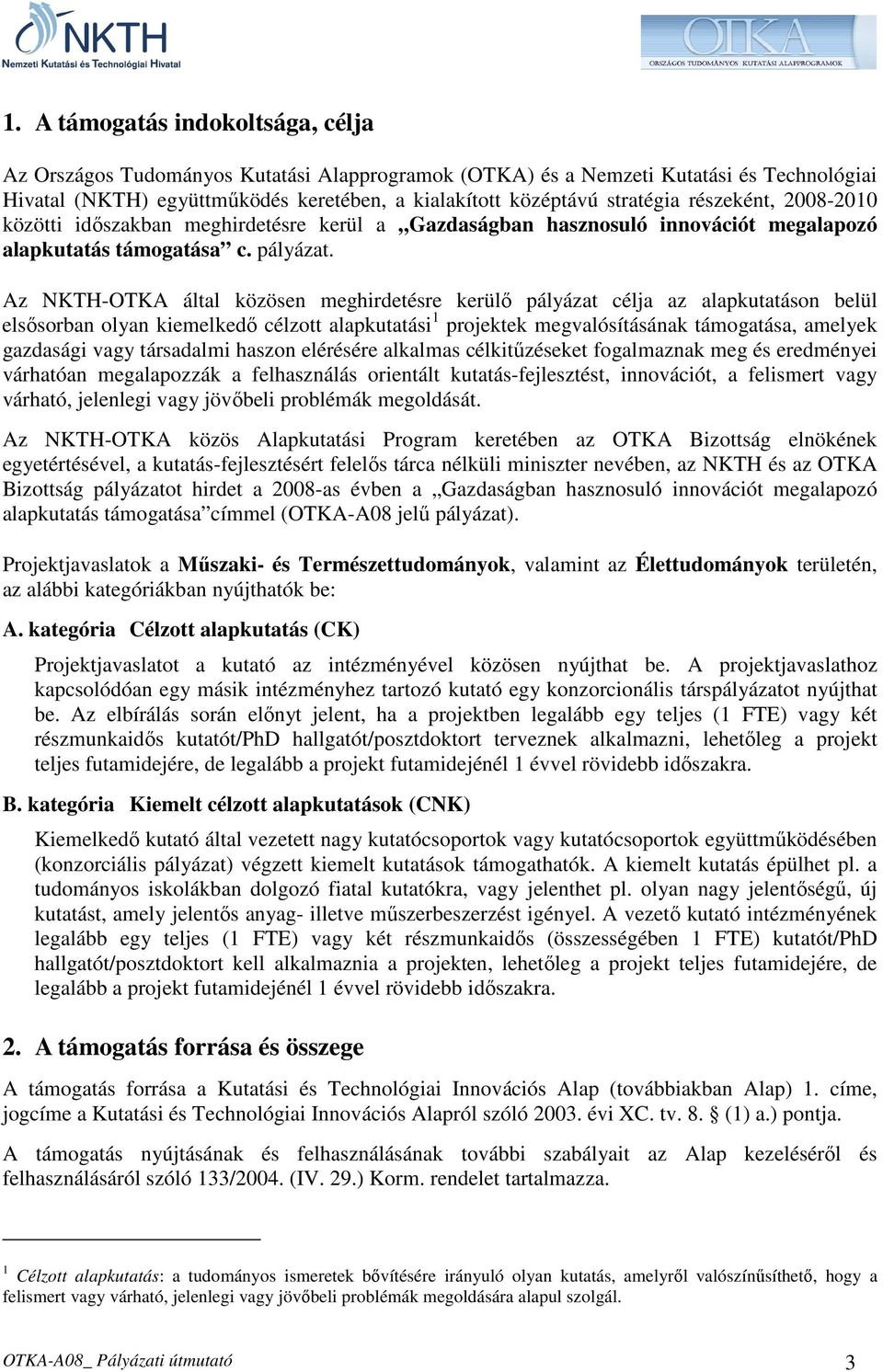 Az NKTH-OTKA által közösen meghirdetésre kerülı pályázat célja az alapkutatáson belül elsısorban olyan kiemelkedı célzott alapkutatási 1 projektek megvalósításának támogatása, amelyek gazdasági vagy