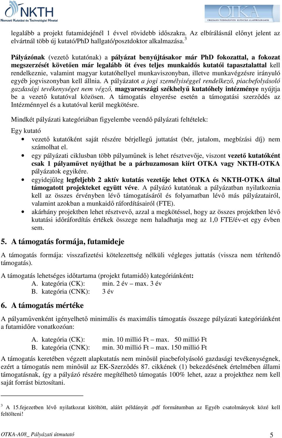 magyar kutatóhellyel munkaviszonyban, illetve munkavégzésre irányuló egyéb jogviszonyban kell állnia.