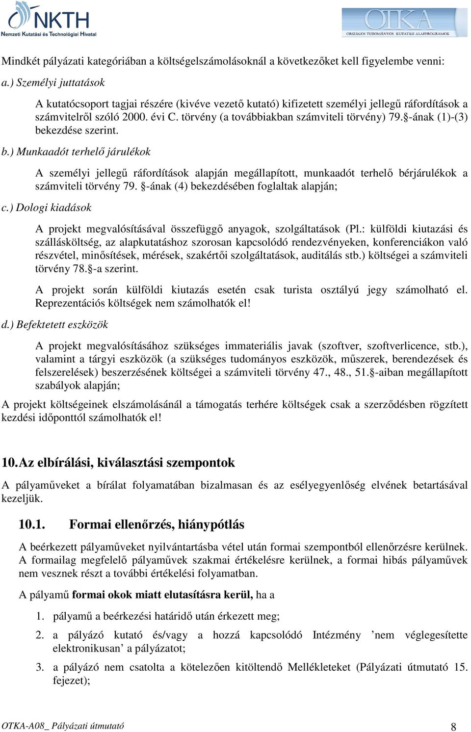 -ának (1)-(3) bekezdése szerint. b.) Munkaadót terhelı járulékok A személyi jellegő ráfordítások alapján megállapított, munkaadót terhelı bérjárulékok a számviteli törvény 79.