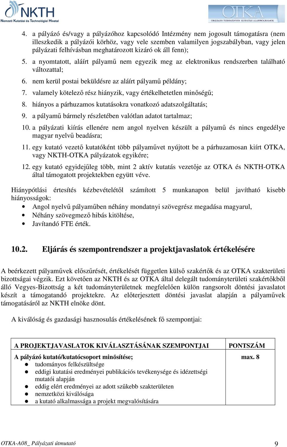 valamely kötelezı rész hiányzik, vagy értékelhetetlen minıségő; 8. hiányos a párhuzamos kutatásokra vonatkozó adatszolgáltatás; 9. a pályamő bármely részletében valótlan adatot tartalmaz; 10.