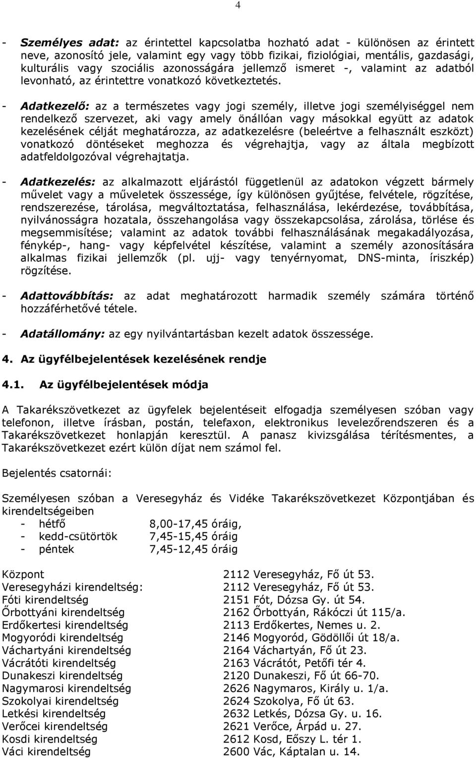 - Adatkezelő: az a természetes vagy jogi személy, illetve jogi személyiséggel nem rendelkező szervezet, aki vagy amely önállóan vagy másokkal együtt az adatok kezelésének célját meghatározza, az