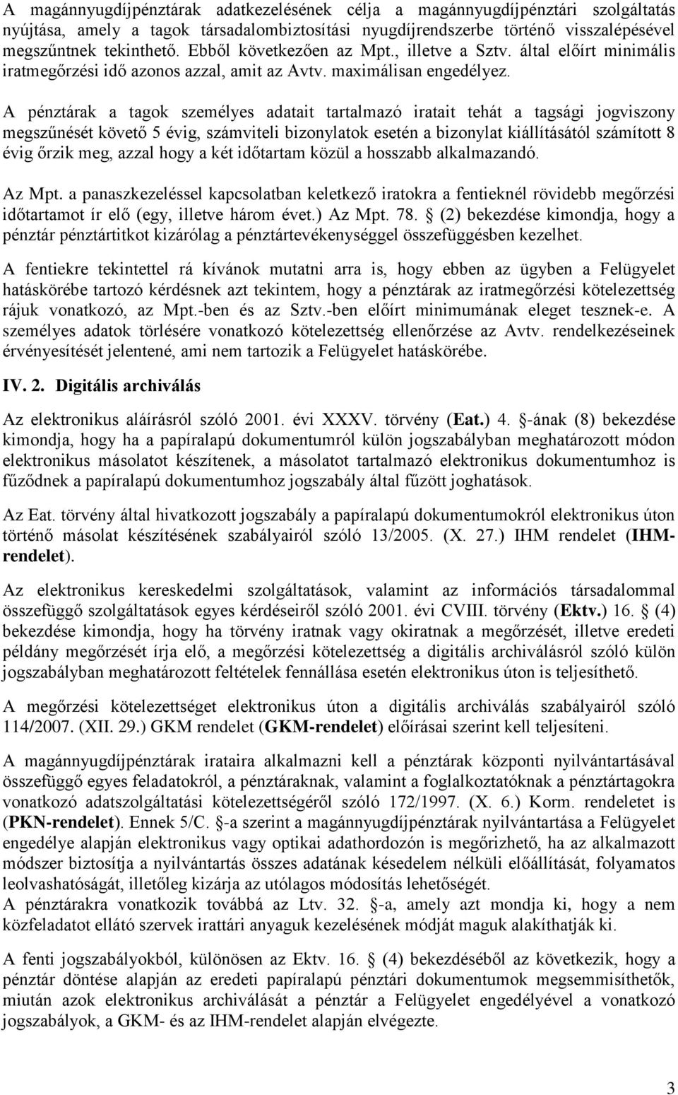 A pénztárak a tagok személyes adatait tartalmazó iratait tehát a tagsági jogviszony megszűnését követő 5 évig, számviteli bizonylatok esetén a bizonylat kiállításától számított 8 évig őrzik meg,