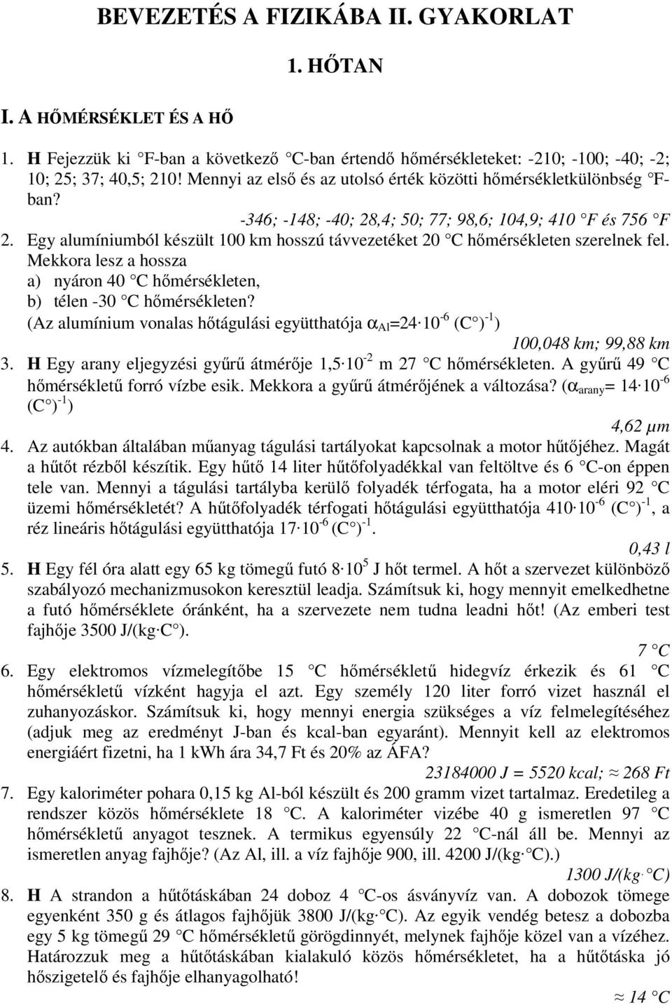 Egy alumíniumból készült 100 km hosszú távvezetéket 20 C hőmérsékleten szerelnek fel. Mekkora lesz a hossza a) nyáron 40 C hőmérsékleten, b) télen -30 C hőmérsékleten?