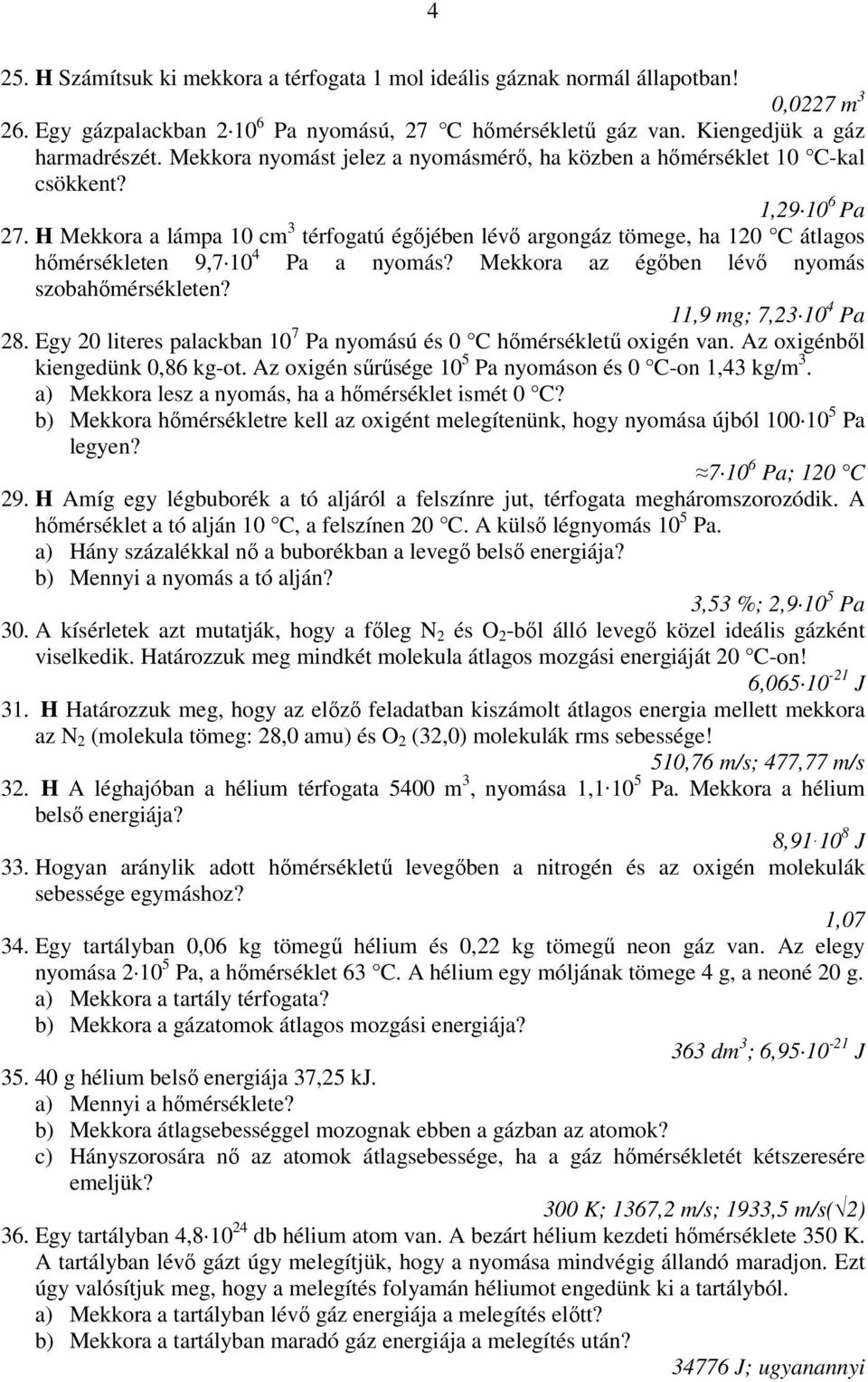 H Mekkora a lámpa 10 cm 3 térfogatú égőjében lévő argongáz tömege, ha 120 C átlagos hőmérsékleten 9,7 10 4 Pa a nyomás? Mekkora az égőben lévő nyomás szobahőmérsékleten? 11,9 mg; 7,23 10 4 Pa 28.