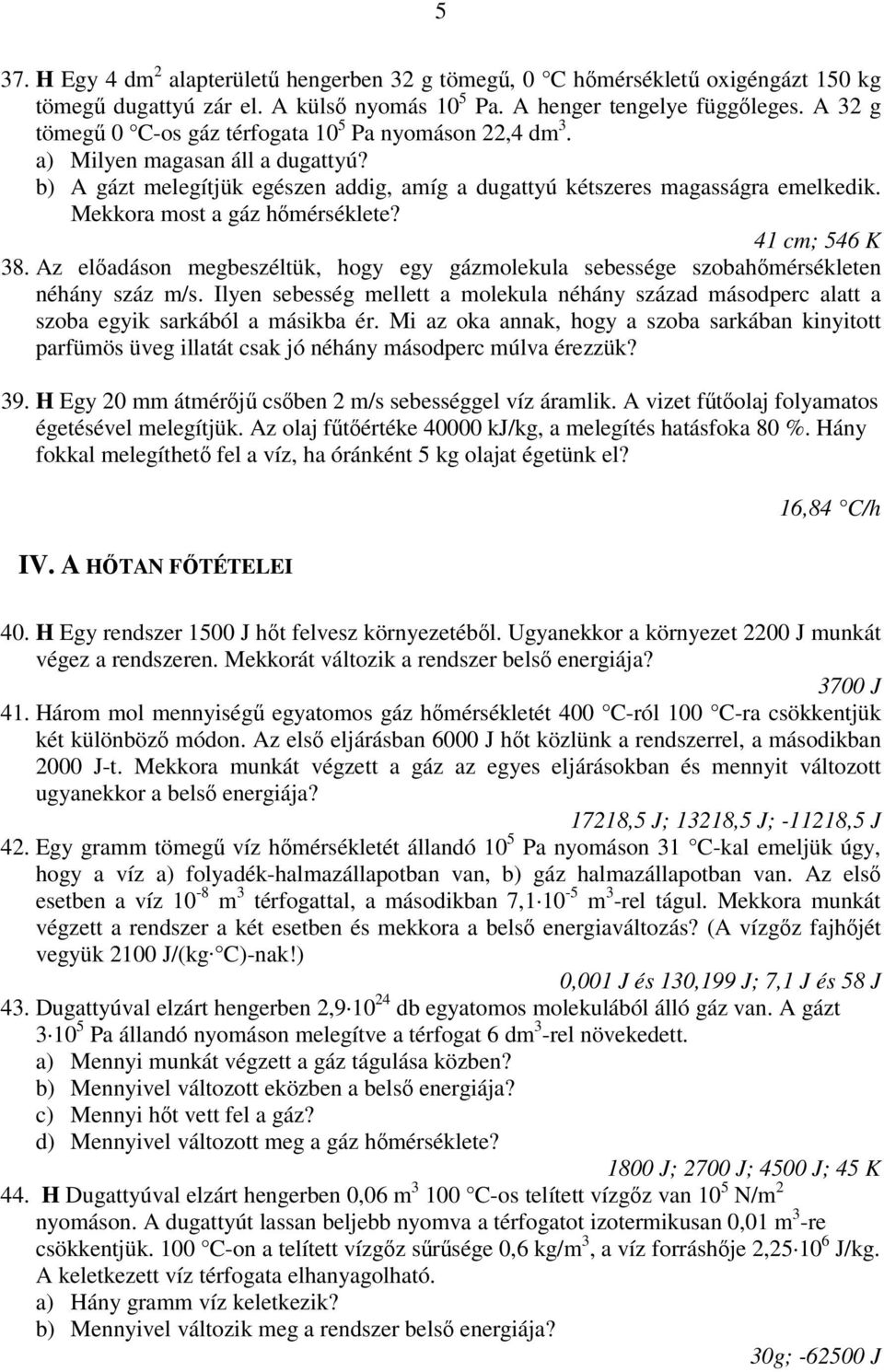 Mekkora most a gáz hőmérséklete? 41 cm; 546 K 38. Az előadáson megbeszéltük, hogy egy gázmolekula sebessége szobahőmérsékleten néhány száz m/s.