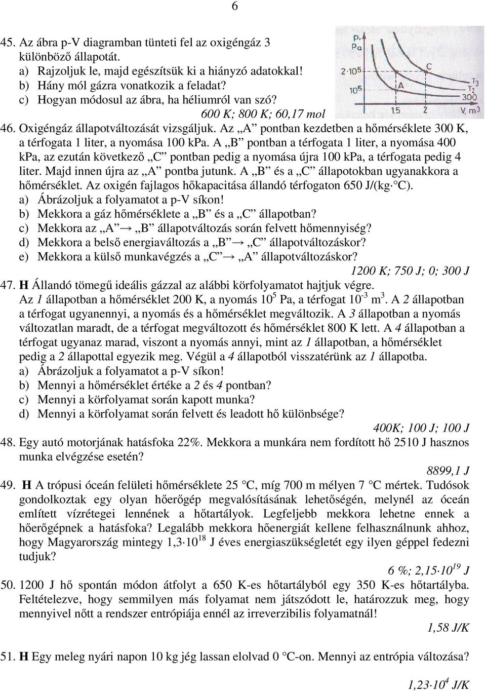 Az A pontban kezdetben a hőmérséklete 300 K, a térfogata 1 liter, a nyomása 100 kpa.