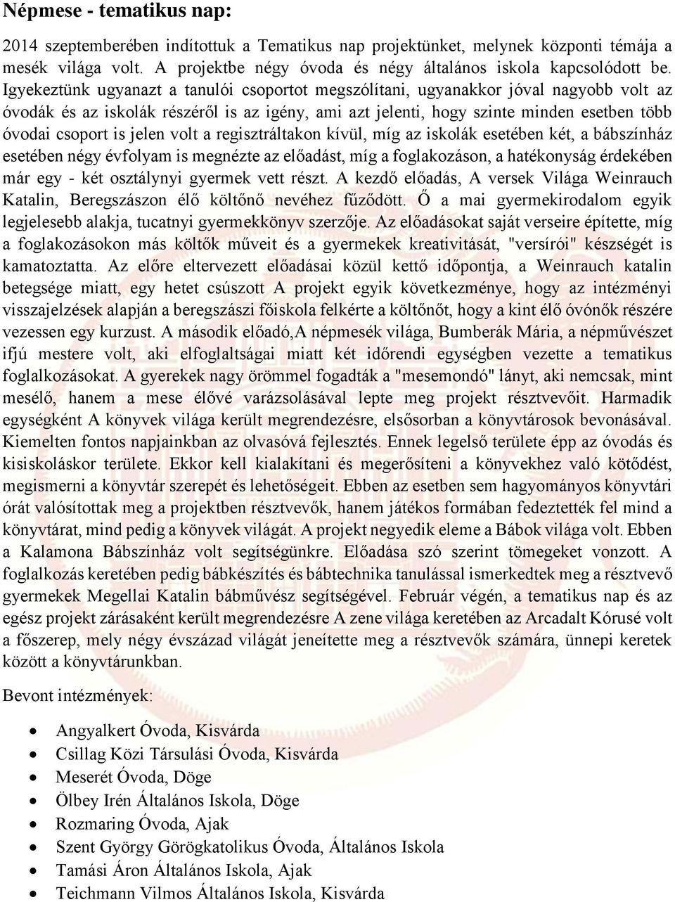 jelen volt a regisztráltakon kívül, míg az iskolák esetében két, a bábszínház esetében négy évfolyam is megnézte az előadást, míg a foglakozáson, a hatékonyság érdekében már egy - két osztálynyi