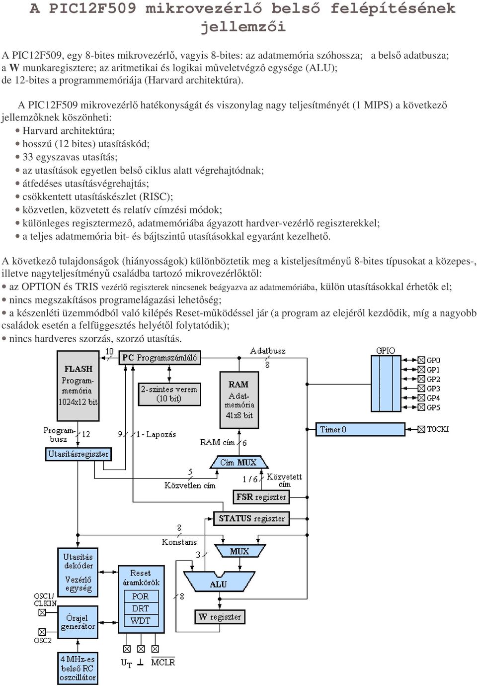 A PIC12F509 mikrovezérl hatékonyságát és viszonylag nagy teljesítményét (1 MIPS) a következ jellemzknek köszönheti: Harvard architektúra; hosszú (12 bites) utasításkód; 33 egyszavas utasítás; az