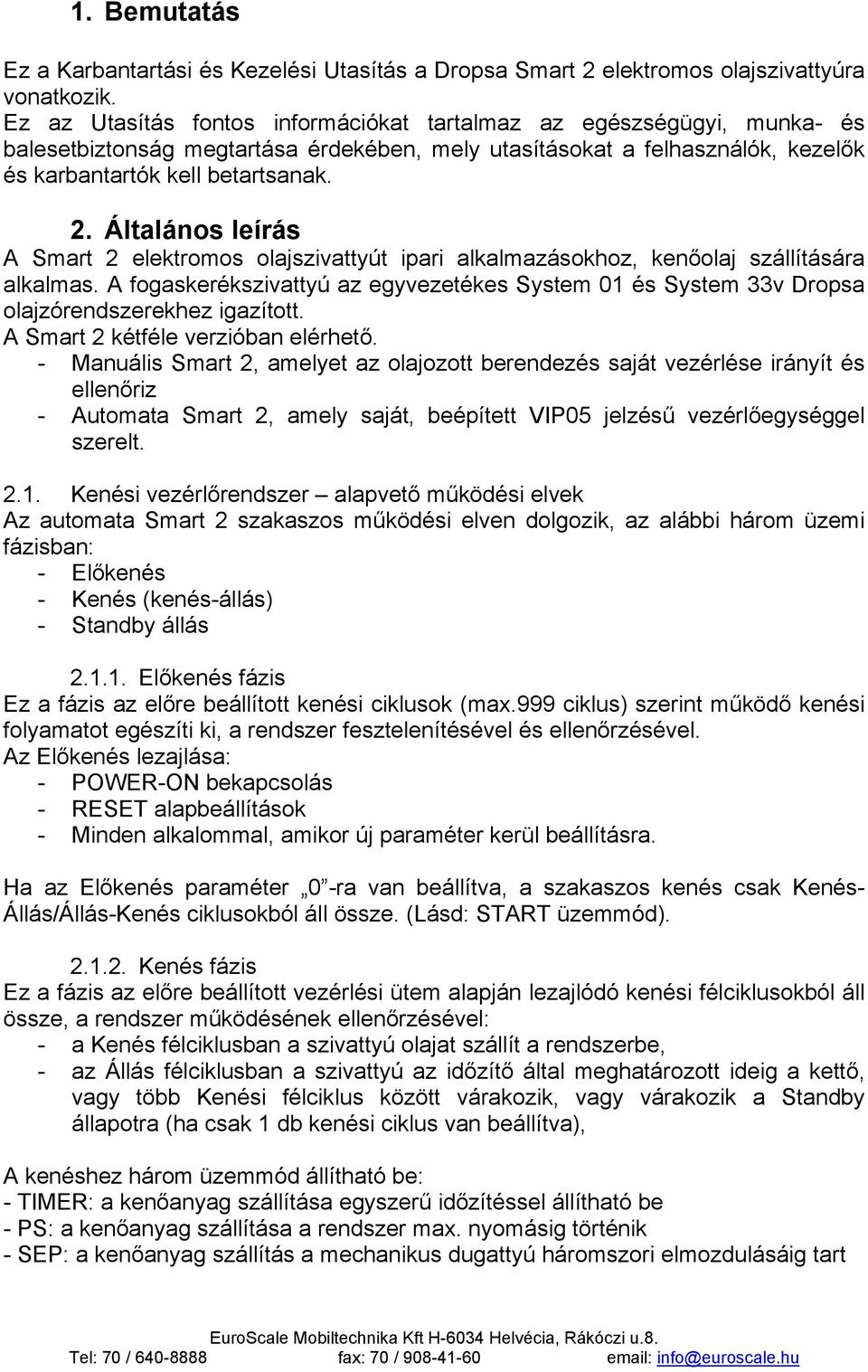 Általános leírás A Smart 2 elektromos olajszivattyút ipari alkalmazásokhoz, kenőolaj szállítására alkalmas.