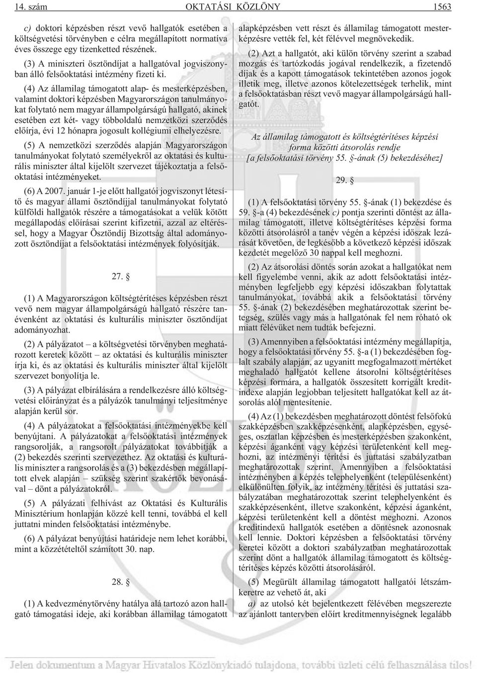 (4) Az államilag támogatott alap- és mesterképzésben, valamint doktori képzésben Magyarországon tanulmányokat folytató nem magyar állampolgárságú hallgató, akinek esetében ezt két- vagy többoldalú