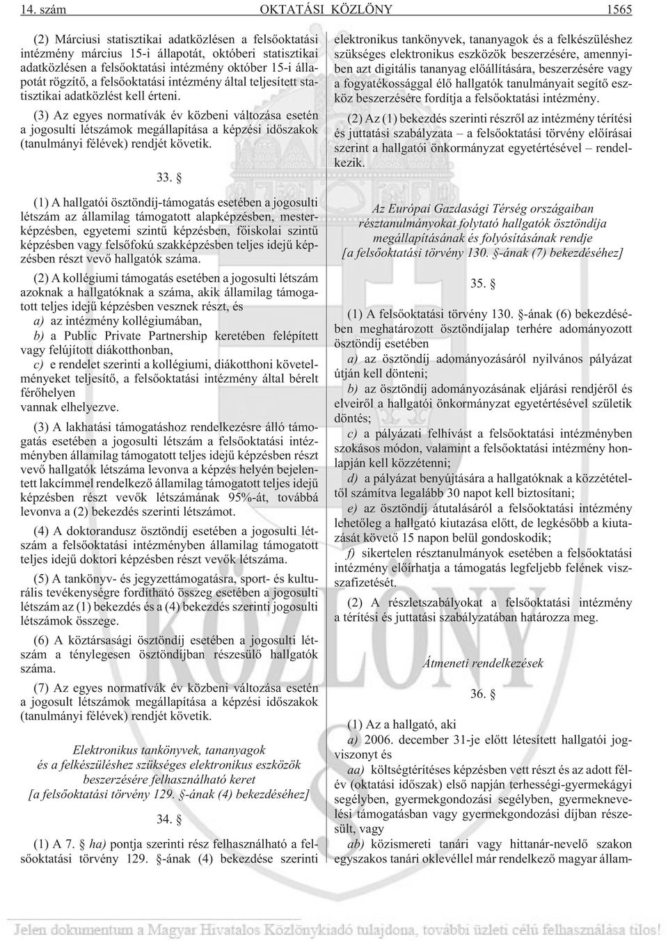 (3) Az egyes normatívák év közbeni változása esetén a jogosulti létszámok megállapítása a képzési idõszakok (tanulmányi félévek) rendjét követik. 33.