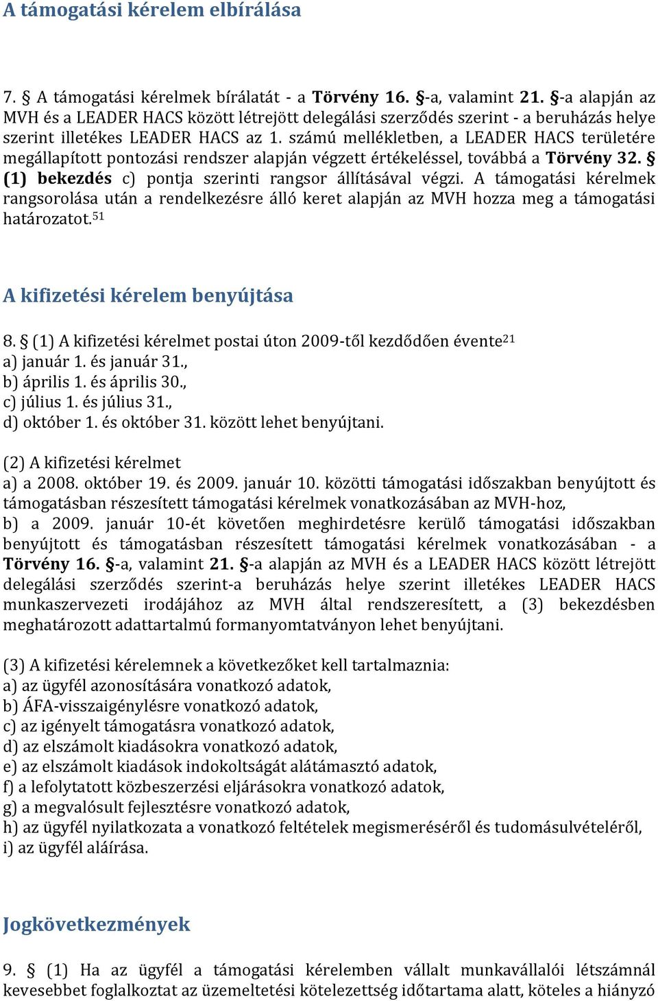 számú mellékletben, a LEADER HACS területére megállapított pontozási rendszer alapján végzett értékeléssel, továbbá a Törvény 32. (1) bekezdés c) pontja szerinti rangsor állításával végzi.