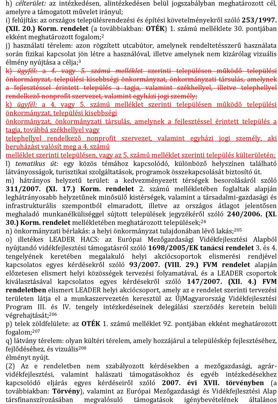 pontjában ekként meghatározott fogalom; 2 j) használati térelem: azon rögzített utcabútor, amelynek rendeltetésszerű használata során fizikai kapcsolat jön létre a használóval, illetve amelynek nem