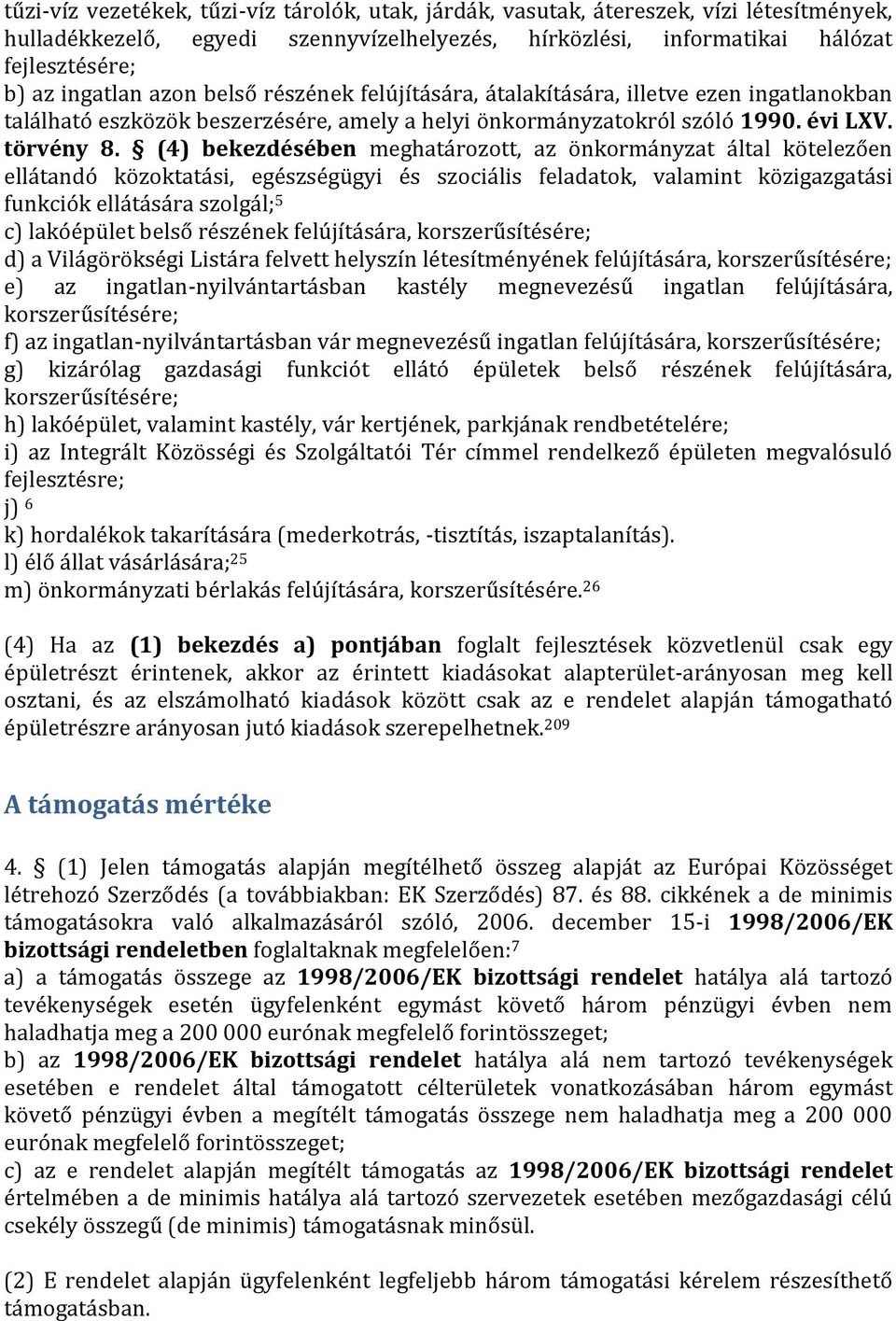 (4) bekezdésében meghatározott, az önkormányzat által kötelezően ellátandó közoktatási, egészségügyi és szociális feladatok, valamint közigazgatási funkciók ellátására szolgál; 5 c) lakóépület belső