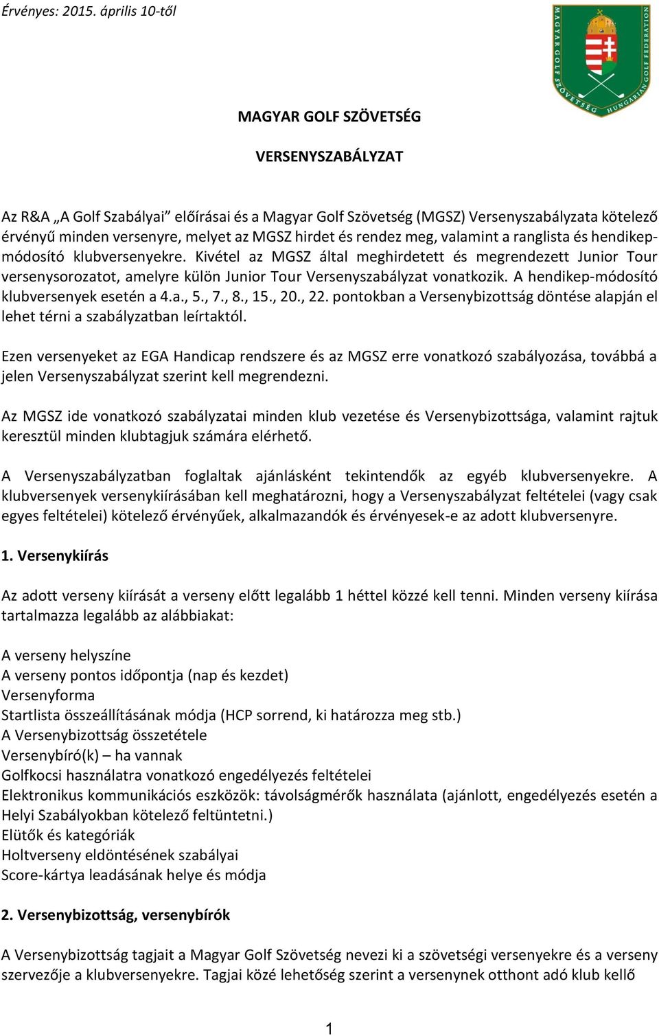 A hendikep-módosító klubversenyek esetén a 4.a., 5., 7., 8., 15., 20., 22. pontokban a Versenybizottság döntése alapján el lehet térni a szabályzatban leírtaktól.