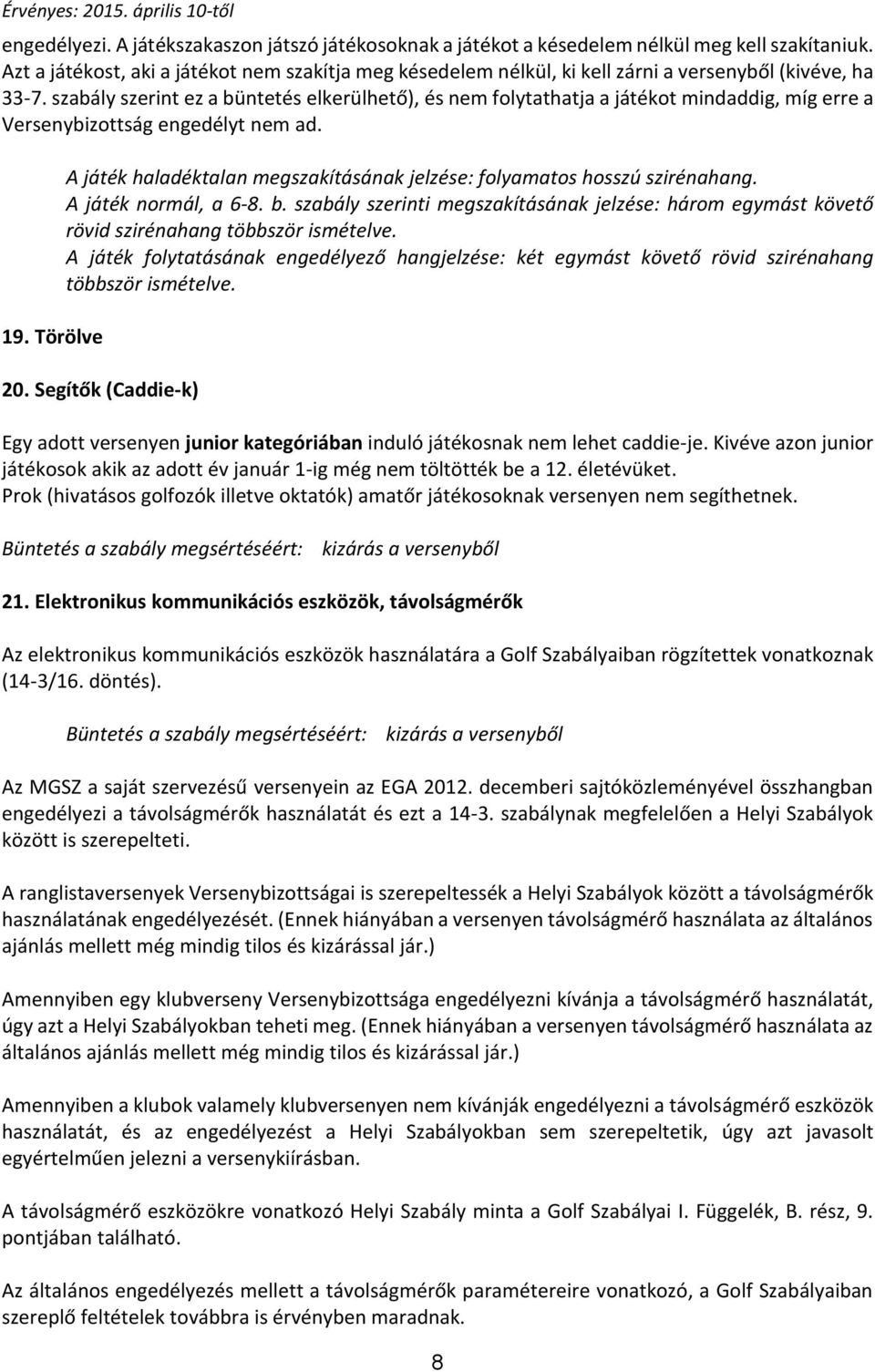 szabály szerint ez a büntetés elkerülhető), és nem folytathatja a játékot mindaddig, míg erre a Versenybizottság engedélyt nem ad. 19.