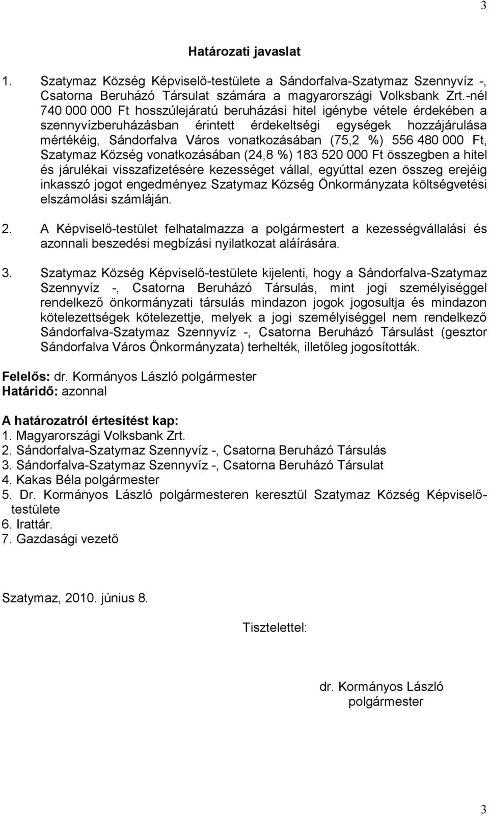 556 480 000 Ft, Szatymaz Község vonatkozásában (24,8 %) 183 520 000 Ft összegben a hitel és járulékai visszafizetésére kezességet vállal, egyúttal ezen összeg erejéig inkasszó jogot engedményez