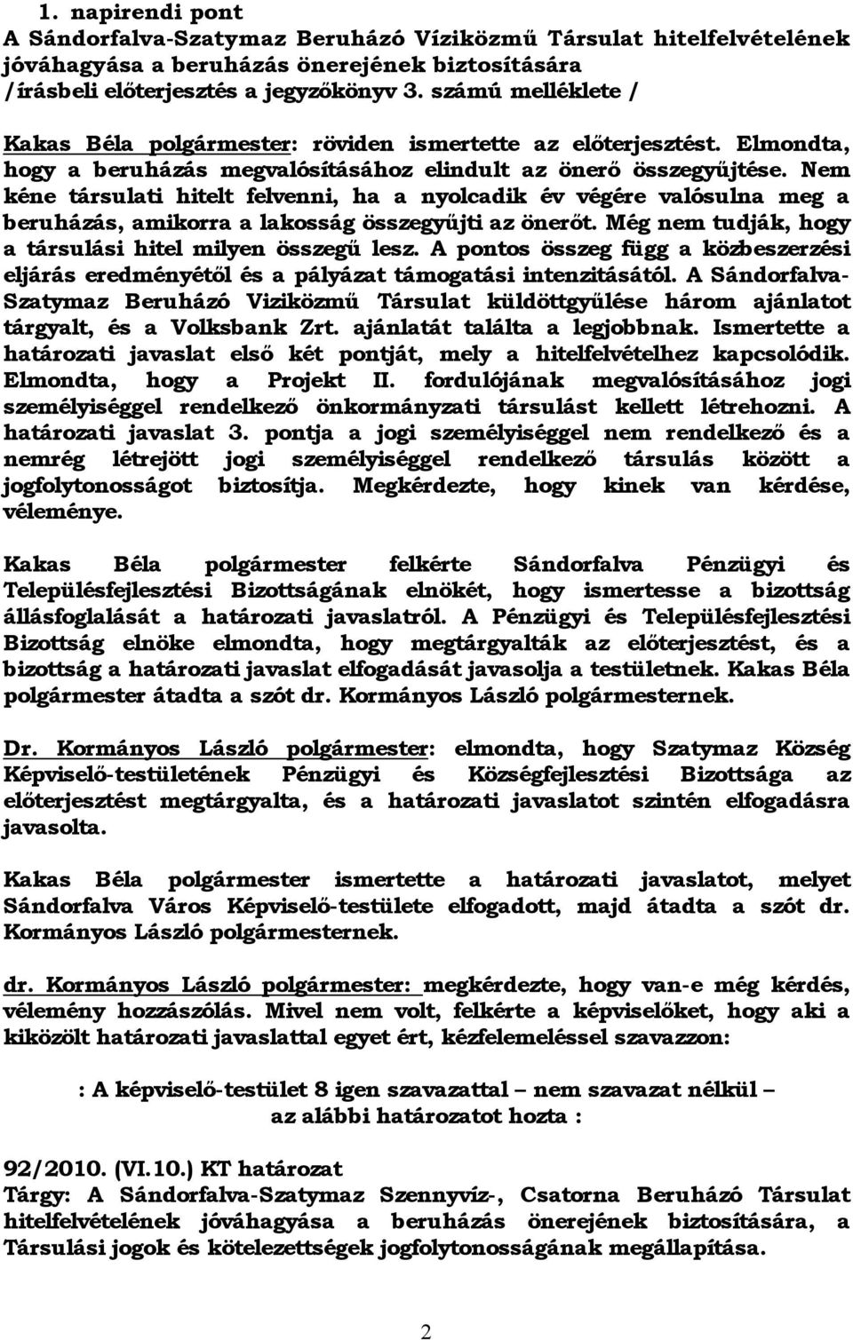 Nem kéne társulati hitelt felvenni, ha a nyolcadik év végére valósulna meg a beruházás, amikorra a lakosság összegyűjti az önerőt. Még nem tudják, hogy a társulási hitel milyen összegű lesz.