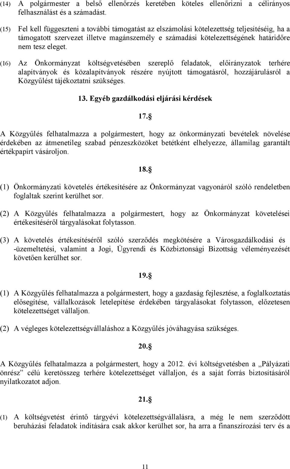 (16) Az Önkormányzat költségvetésében szereplő feladatok, előirányzatok terhére alapítványok és közalapítványok részére nyújtott támogatásról, hozzájárulásról a Közgyűlést tájékoztatni szükséges. 13.