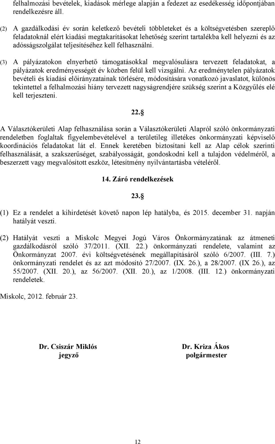 teljesítéséhez kell felhasználni. (3) A pályázatokon elnyerhető támogatásokkal megvalósulásra tervezett feladatokat, a pályázatok eredményességét év közben felül kell vizsgálni.