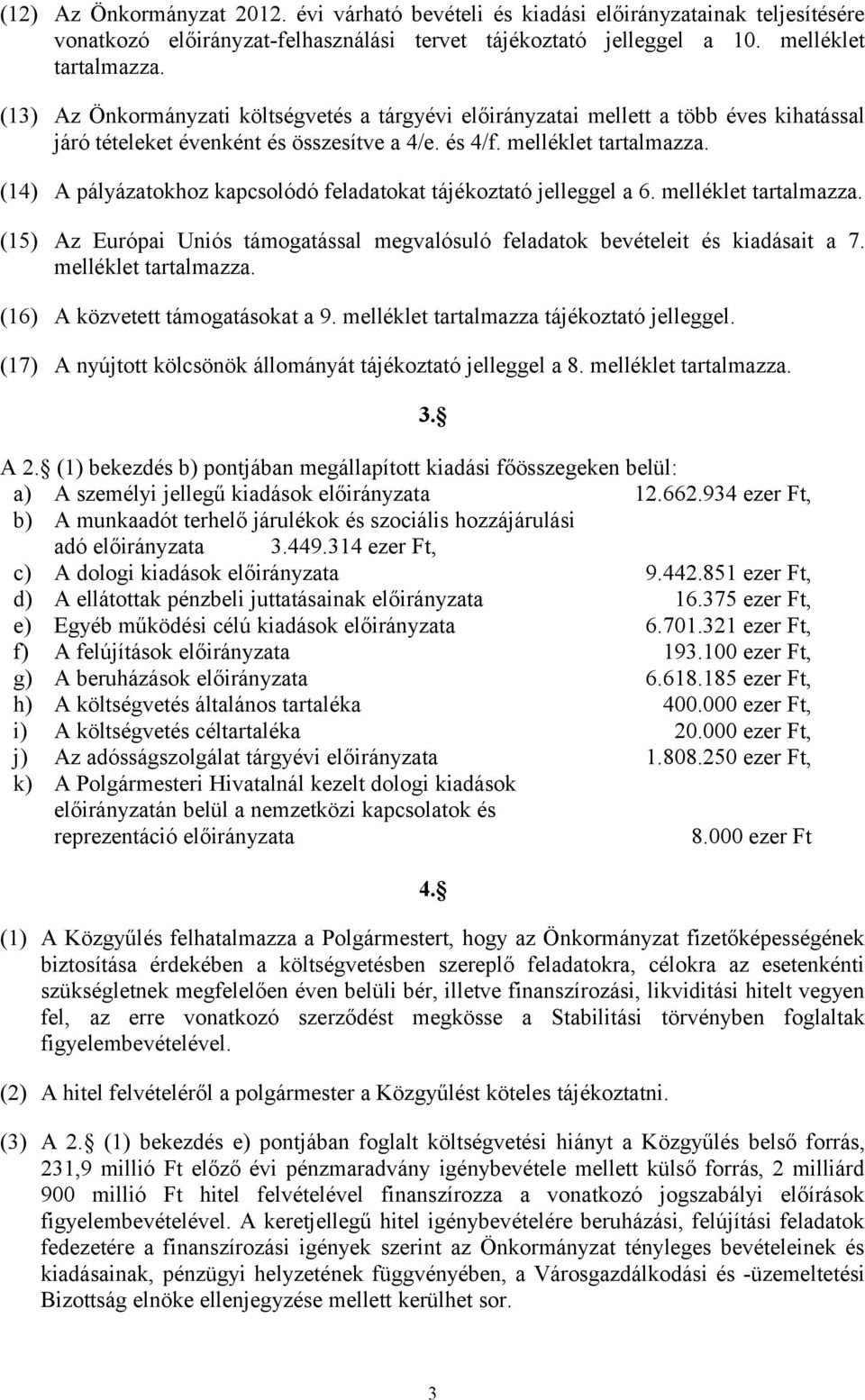 (14) A pályázatokhoz kapcsolódó feladatokat tájékoztató jelleggel a 6. melléklet tartalmazza. (15) Az Európai Uniós támogatással megvalósuló feladatok bevételeit és kiadásait a 7.