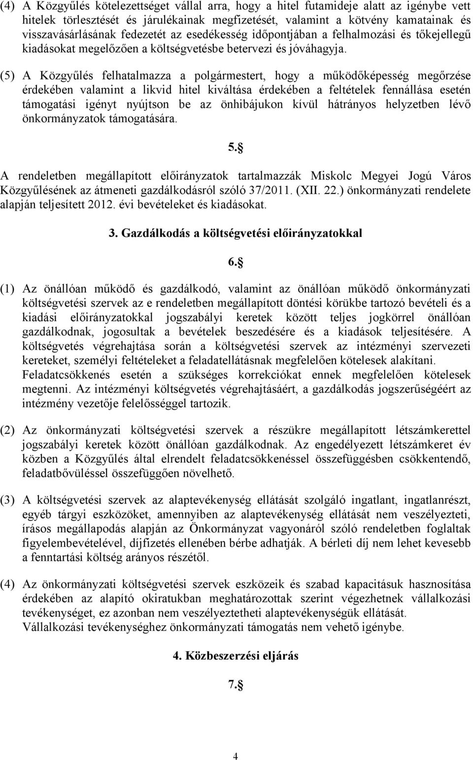 (5) A Közgyűlés felhatalmazza a polgármestert, hogy a működőképesség megőrzése érdekében valamint a likvid hitel kiváltása érdekében a feltételek fennállása esetén támogatási igényt nyújtson be az