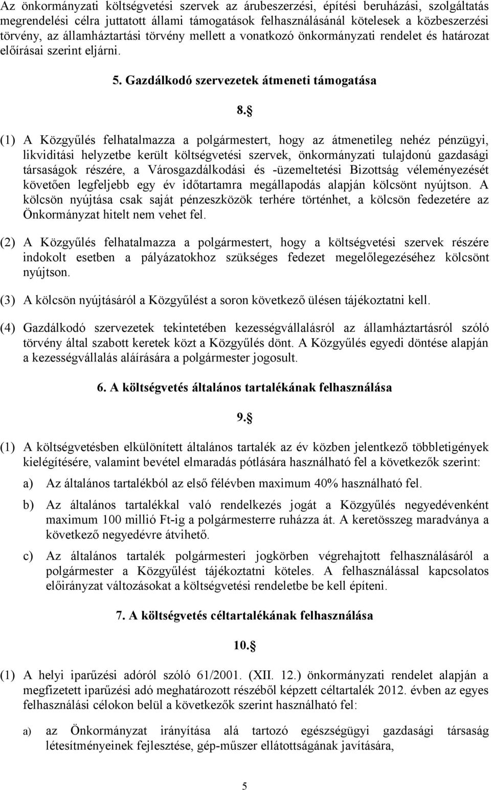 (1) A Közgyűlés felhatalmazza a polgármestert, hogy az átmenetileg nehéz pénzügyi, likviditási helyzetbe került költségvetési szervek, önkormányzati tulajdonú gazdasági társaságok részére, a